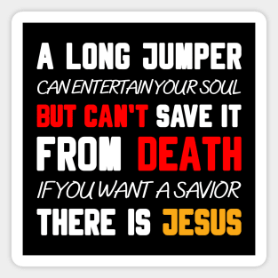 A LONG JUMPER CAN ENTERTAIN YOUR SOUL BUT CAN'T SAVE IT FROM DEATH IF YOU WANT A SAVIOR THERE IS JESUS Magnet